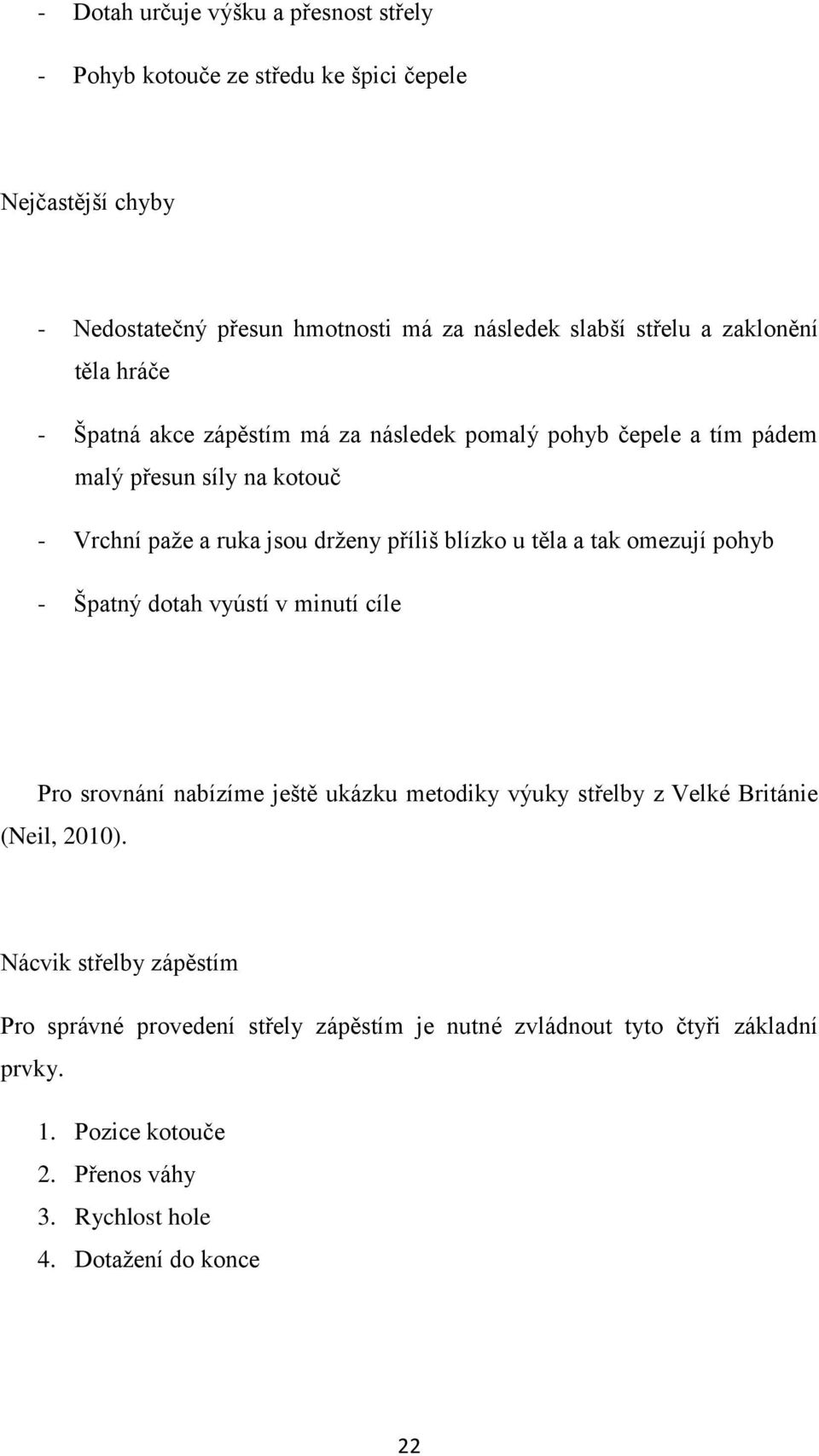 u těla a tak omezují pohyb - Špatný dotah vyústí v minutí cíle Pro srovnání nabízíme ještě ukázku metodiky výuky střelby z Velké Británie (Neil, 2010).