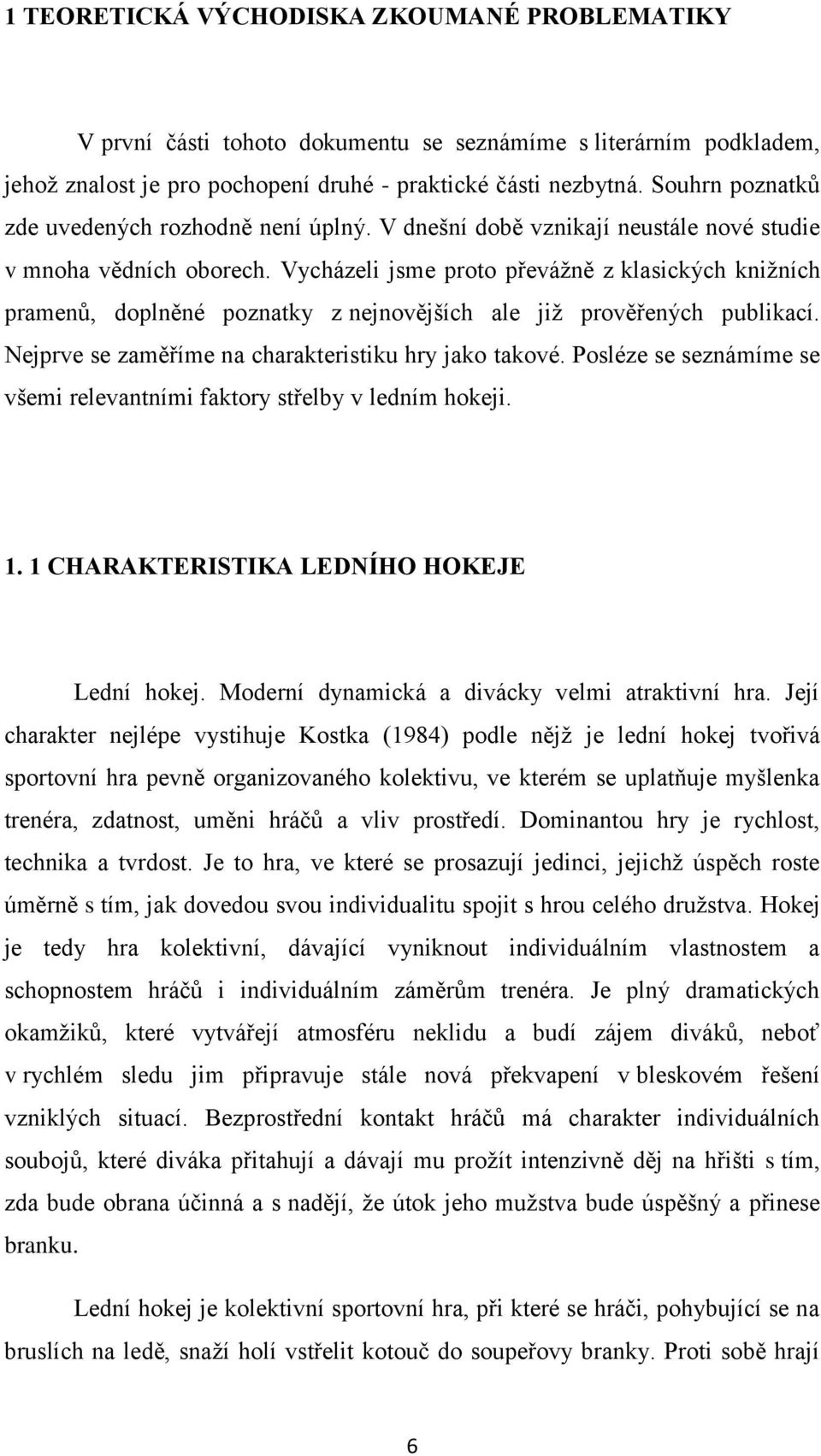 Vycházeli jsme proto převáţně z klasických kniţních pramenů, doplněné poznatky z nejnovějších ale jiţ prověřených publikací. Nejprve se zaměříme na charakteristiku hry jako takové.