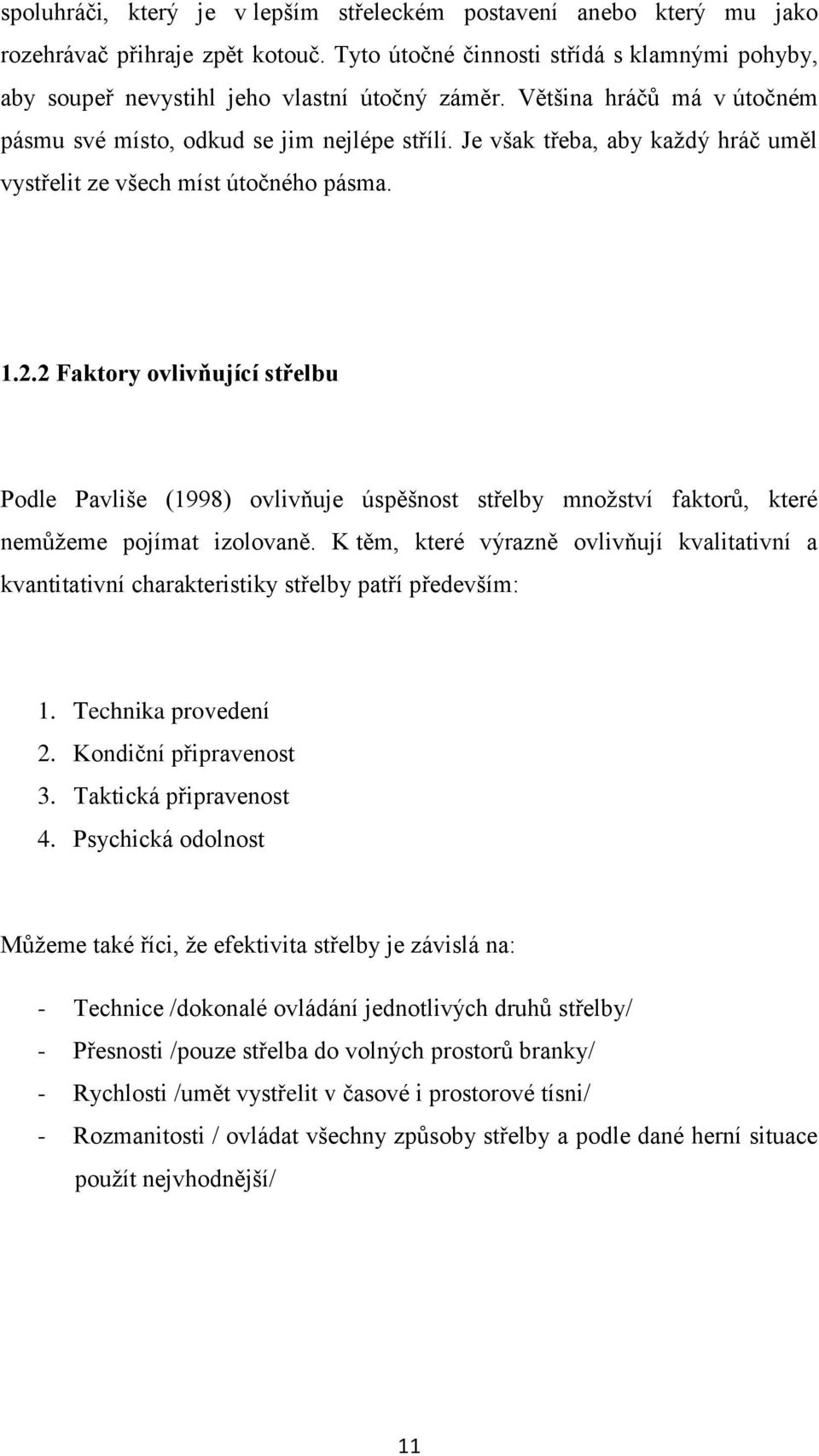 2 Faktory ovlivňující střelbu Podle Pavliše (1998) ovlivňuje úspěšnost střelby mnoţství faktorů, které nemůţeme pojímat izolovaně.