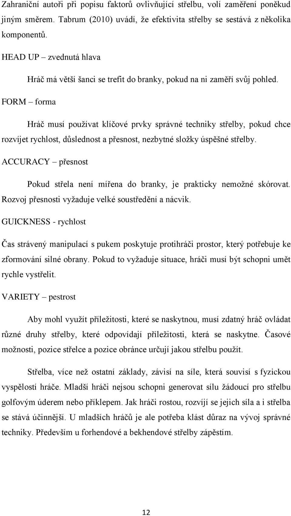 FORM forma Hráč musí pouţívat klíčové prvky správné techniky střelby, pokud chce rozvíjet rychlost, důslednost a přesnost, nezbytné sloţky úspěšné střelby.