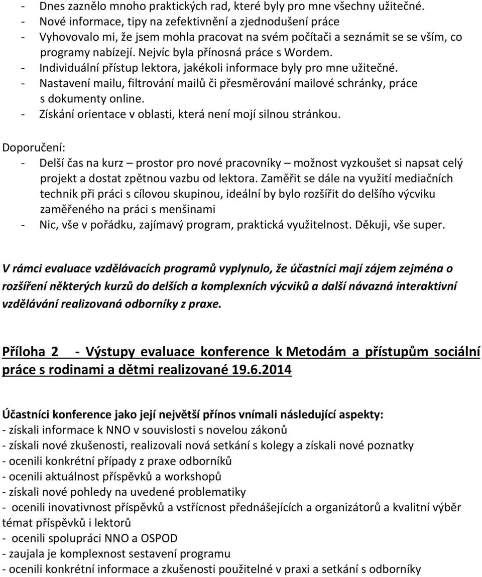 - Individuální přístup lektora, jakékoli informace byly pro mne užitečné. - Nastavení mailu, filtrování mailů či přesměrování mailové schránky, práce s dokumenty online.