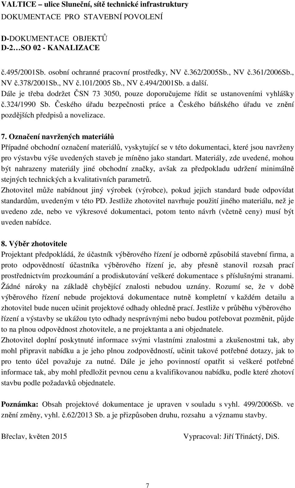 7. Označení navržených materiálů Případné obchodní označení materiálů, vyskytující se v této dokumentaci, které jsou navrženy pro výstavbu výše uvedených staveb je míněno jako standart.