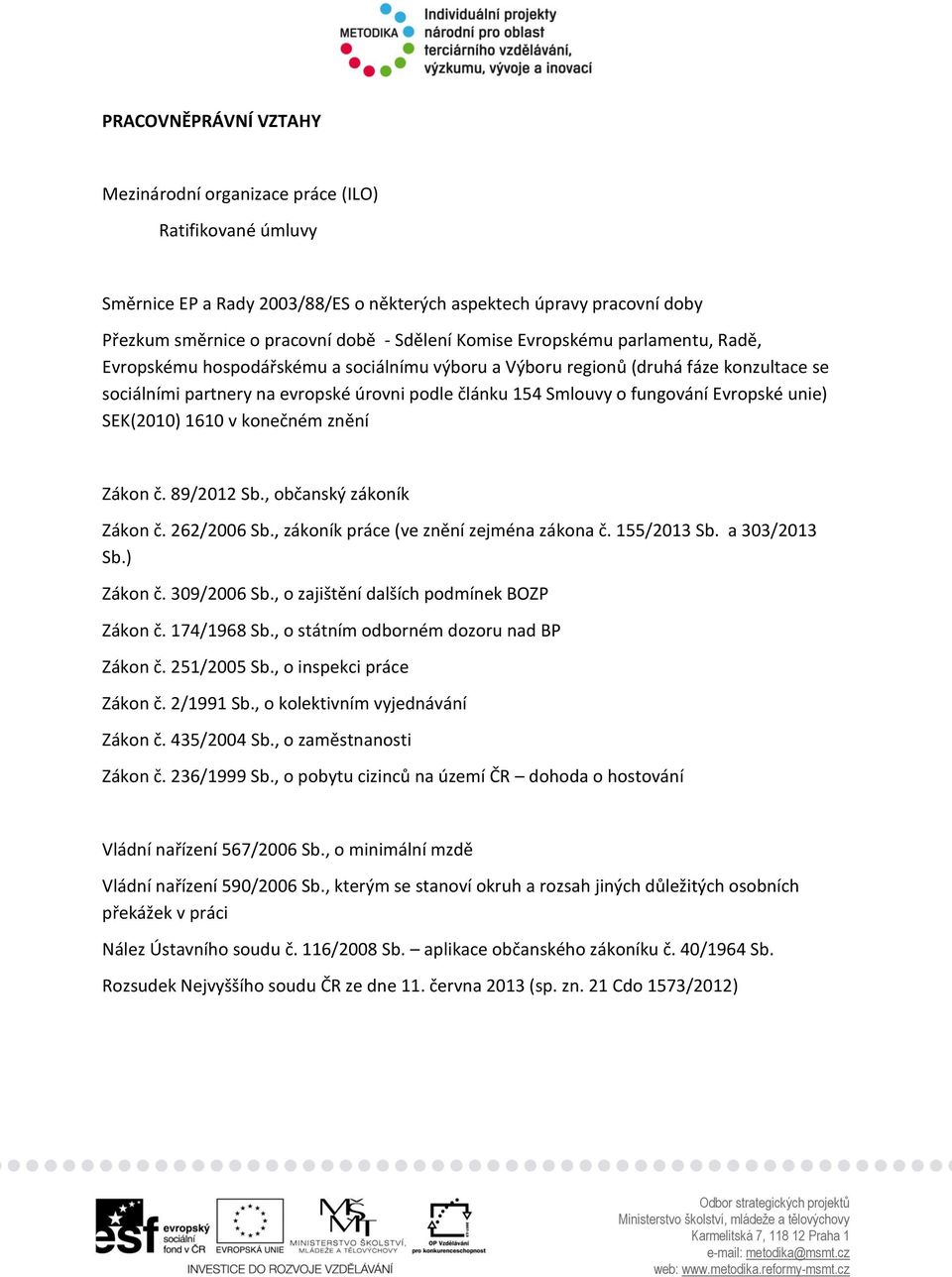 Evropské unie) SEK(2010) 1610 v konečném znění Zákon č. 89/2012 Sb., občanský zákoník Zákon č. 262/2006 Sb., zákoník práce (ve znění zejména zákona č. 155/2013 Sb. a 303/2013 Sb.) Zákon č.