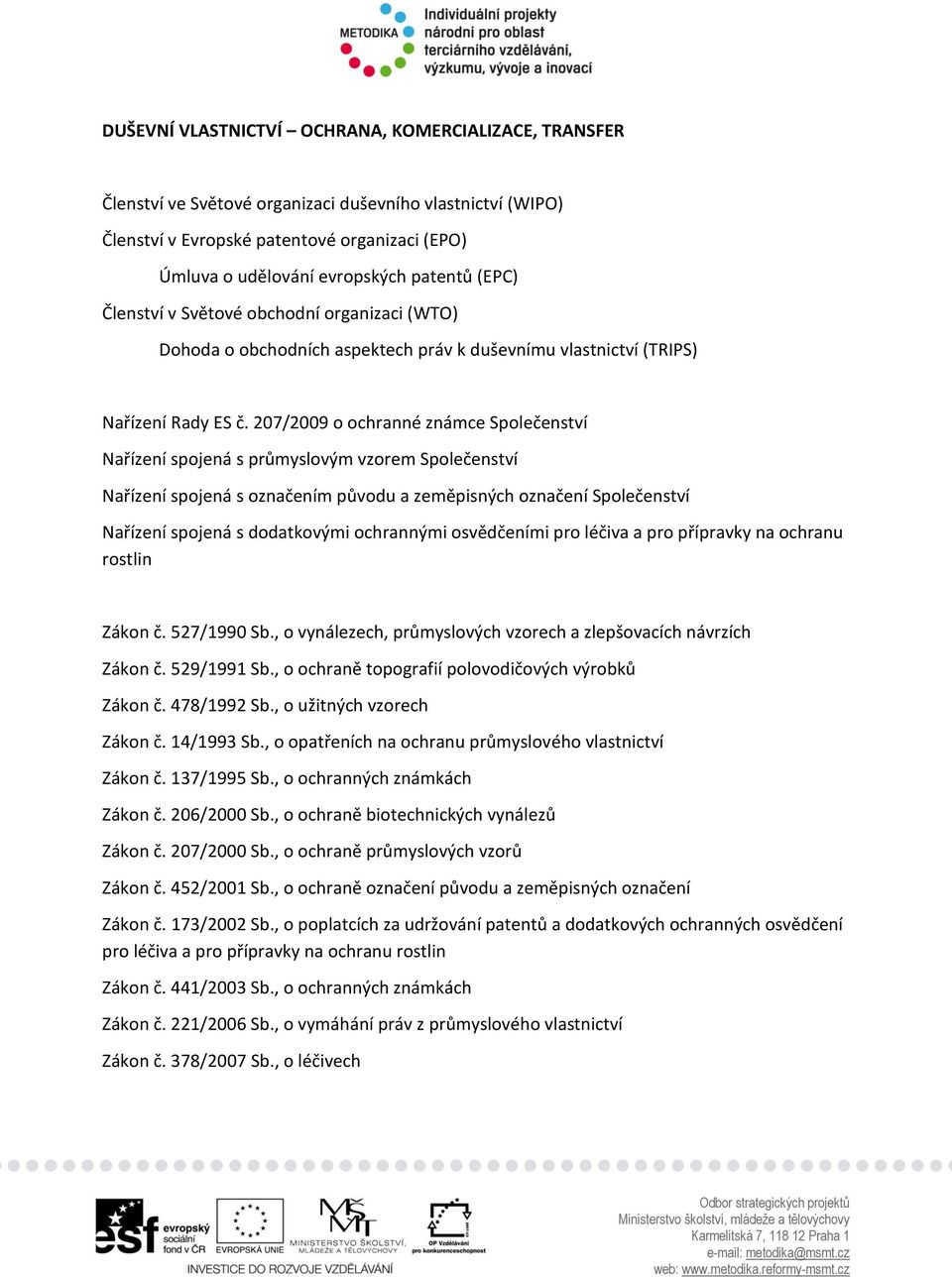 207/2009 o ochranné známce Společenství Nařízení spojená s průmyslovým vzorem Společenství Nařízení spojená s označením původu a zeměpisných označení Společenství Nařízení spojená s dodatkovými