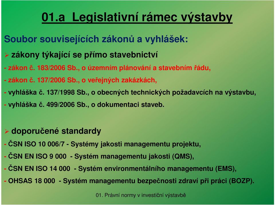 , o obecných technických požadavcích na výstavbu, - vyhláška č. 499/2006 Sb., o dokumentaci staveb.