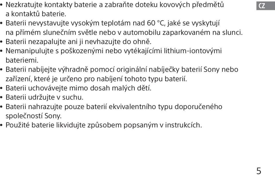 Baterii nezapalujte ani ji nevhazujte do ohně. Nemanipulujte s poškozenými nebo vytékajícími lithium-iontovými bateriemi.