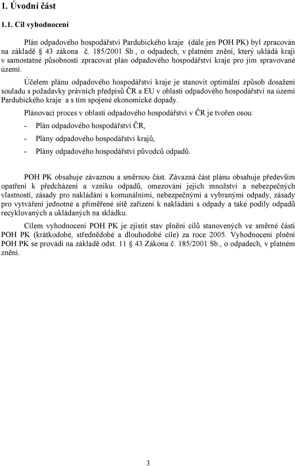 Účelem plánu odpadového hospodářství kraje je stanovit optimální způsob dosažení souladu s požadavky právních předpisů ČR a EU v oblasti odpadového hospodářství na území Pardubického kraje a s tím