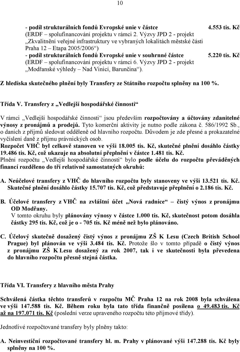 Kč (ERDF spolufinancování projektu v rámci 6. Vý zvy JPD 2 - projekt Modřanské vý hledy Nad Vinicí, Barunčina ). Z hlediska skutečného plně ní byly Transfery ze Stá tního rozpočtu splně ny na 100 %.