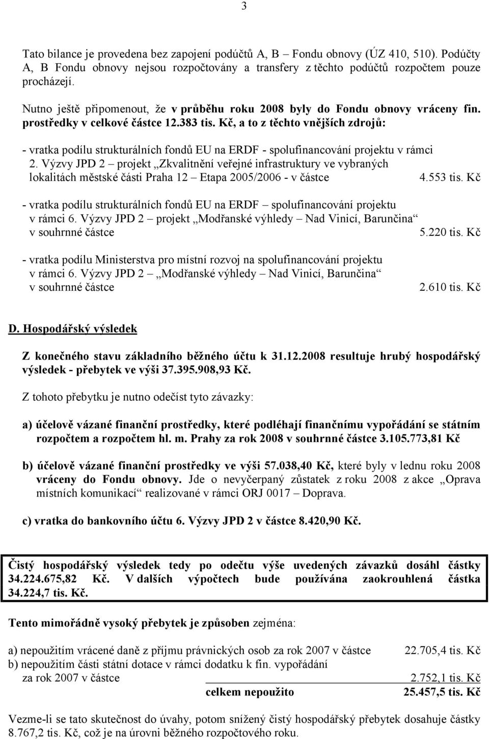 Kč, a to z tě chto vně jších zdrojů : - vratka podílu strukturálních fondů EU na ERDF - spolufinancování projektu v rámci 2.