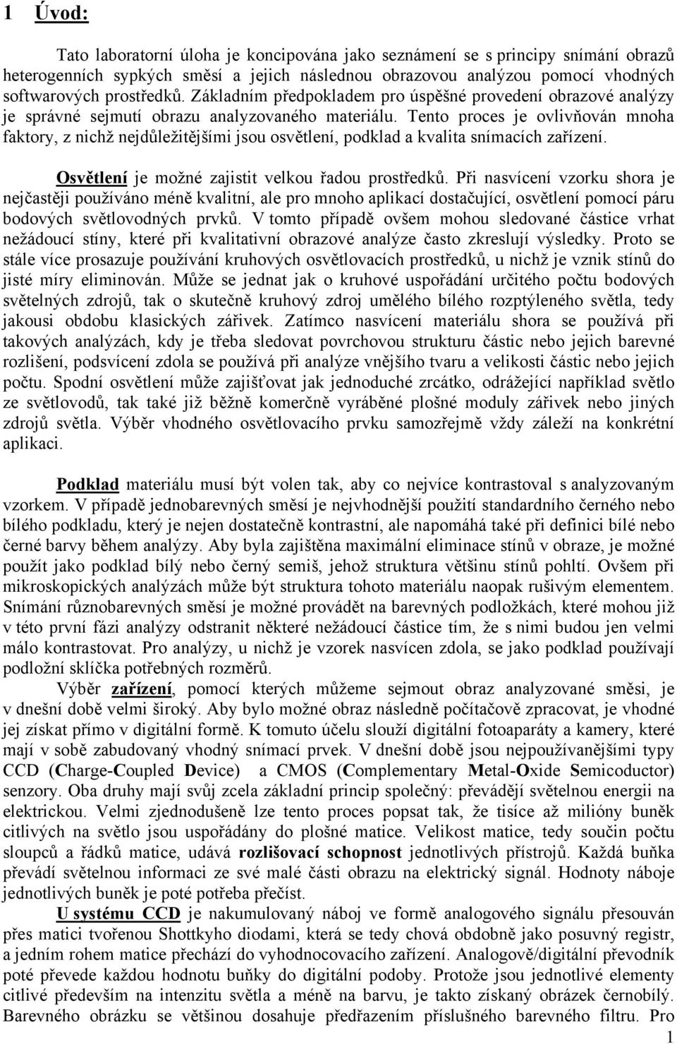 Tento proces je ovlivňován mnoha faktory, z nichž nejdůležitějšími jsou osvětlení, podklad a kvalita snímacích zařízení. Osvětlení je možné zajistit velkou řadou prostředků.