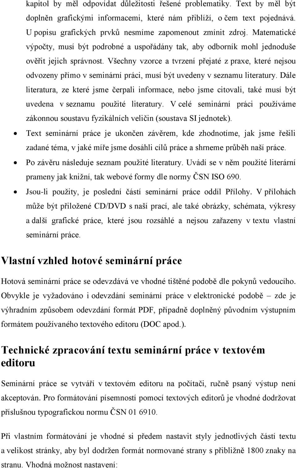 Všechny vzorce a tvrzení přejaté z praxe, které nejsou odvozeny přímo v seminární práci, musí být uvedeny v seznamu literatury.