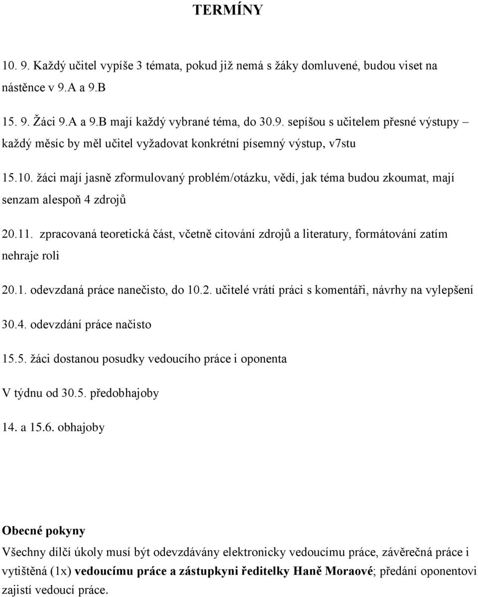 zpracovaná teoretická část, včetně citování zdrojů a literatury, formátování zatím nehraje roli 20.1. odevzdaná práce nanečisto, do 10.2. učitelé vrátí práci s komentáři, návrhy na vylepšení 30.4.