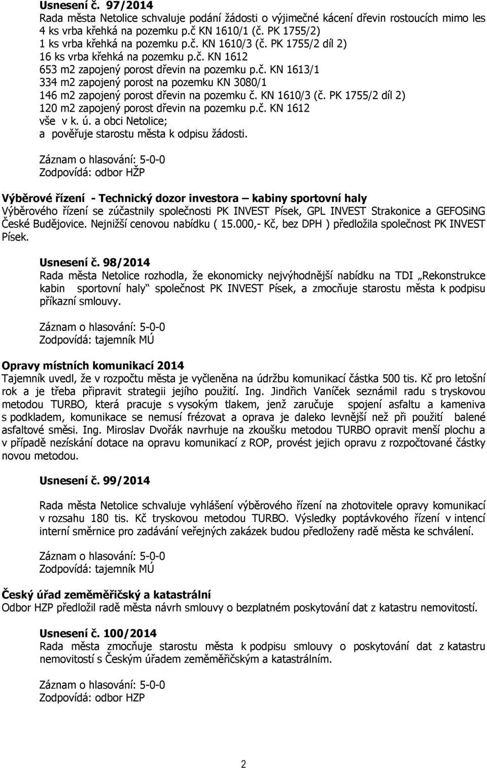 KN 1610/3 (č. PK 1755/2 díl 2) 120 m2 zapojený porost dřevin na pozemku p.č. KN 1612 vše v k. ú. a obci Netolice; a pověřuje starostu města k odpisu žádosti.