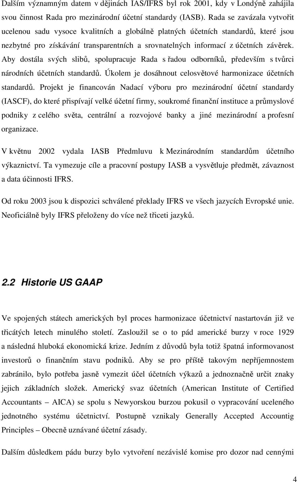 Aby dostála svých slibů, spolupracuje Rada s řadou odborníků, především s tvůrci národních účetních standardů. Úkolem je dosáhnout celosvětové harmonizace účetních standardů.