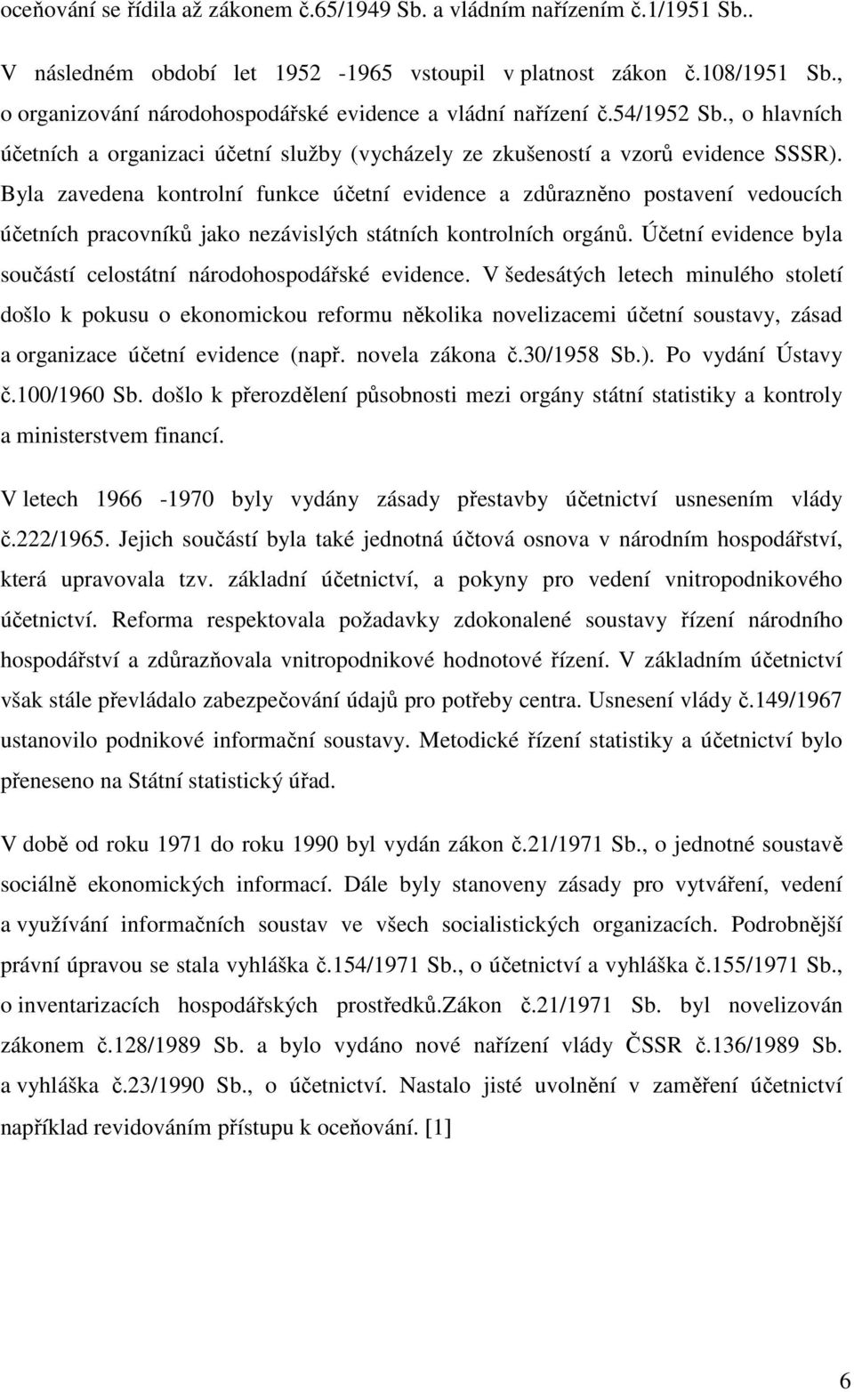 Byla zavedena kontrolní funkce účetní evidence a zdůrazněno postavení vedoucích účetních pracovníků jako nezávislých státních kontrolních orgánů.