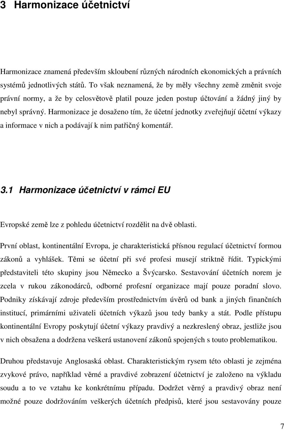 Harmonizace je dosaženo tím, že účetní jednotky zveřejňují účetní výkazy a informace v nich a podávají k nim patřičný komentář. 3.