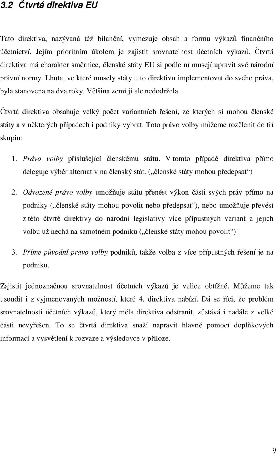 Lhůta, ve které musely státy tuto direktivu implementovat do svého práva, byla stanovena na dva roky. Většina zemí ji ale nedodržela.