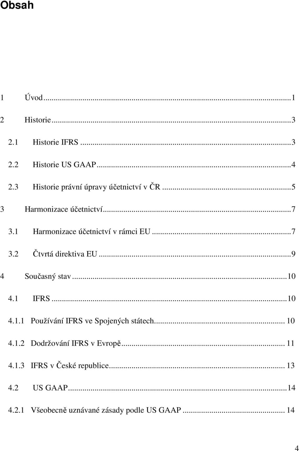 ..7 3.2 Čtvrtá direktiva EU...9 4 Současný stav...10 4.1 IFRS...10 4.1.1 Používání IFRS ve Spojených státech.