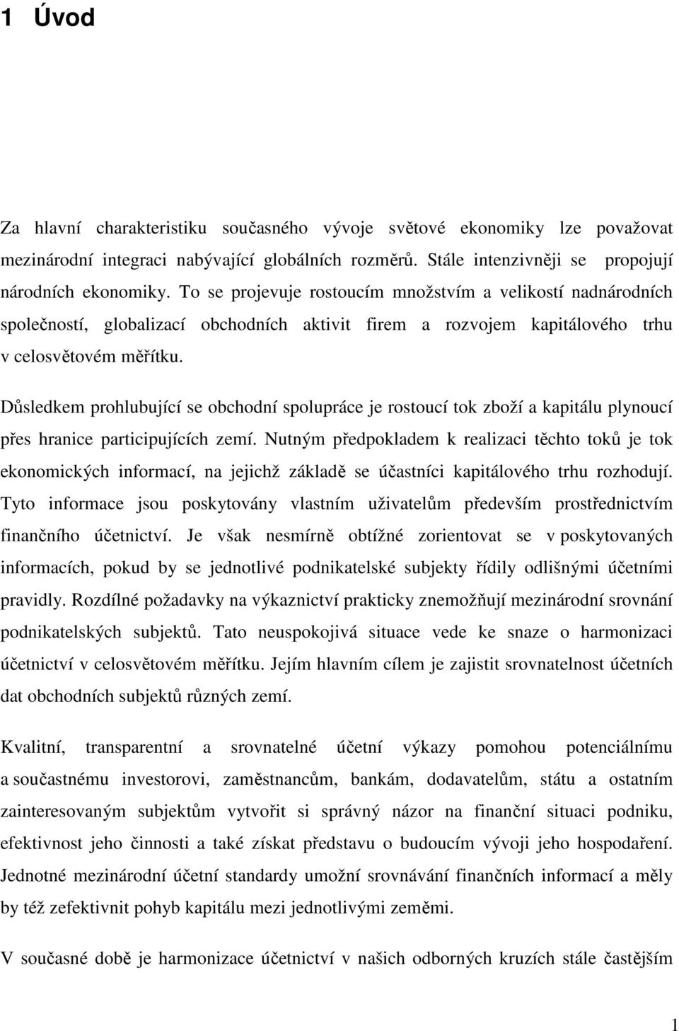 Důsledkem prohlubující se obchodní spolupráce je rostoucí tok zboží a kapitálu plynoucí přes hranice participujících zemí.