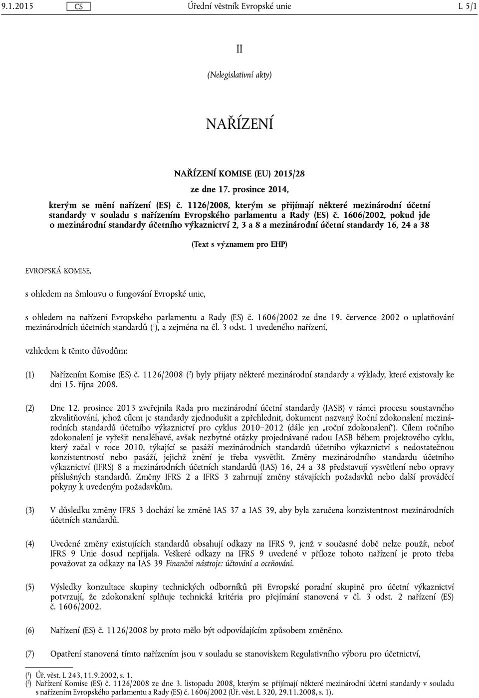 1606/2002, pokud jde o mezinárodní standardy účetního výkaznictví 2, 3 a 8 a mezinárodní účetní standardy 16, 24 a 38 (Text s významem pro EHP) EVROPSKÁ KOMISE, s ohledem na Smlouvu o fungování