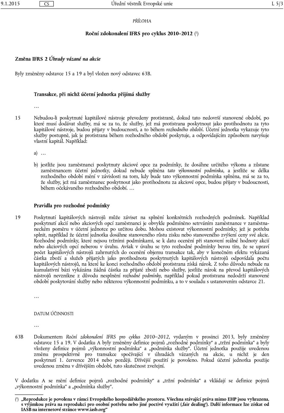 to, že služby, jež má protistrana poskytnout jako protihodnotu za tyto kapitálové nástroje, budou přijaty v budoucnosti, a to během rozhodného období.