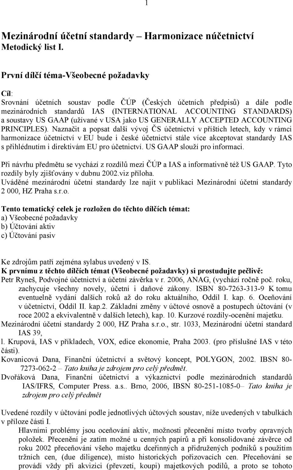 (užívané v USA jako US GENERALLY ACCEPTED ACCOUNTING PRINCIPLES).