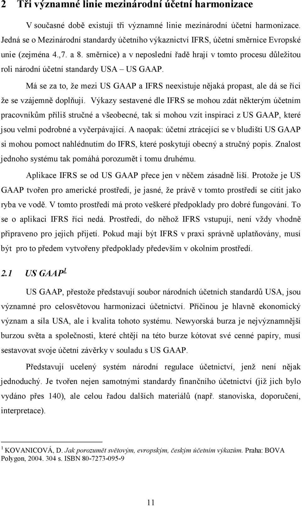 směrnice) a v neposlední řadě hrají v tomto procesu důležitou roli národní účetní standardy USA US GAAP.