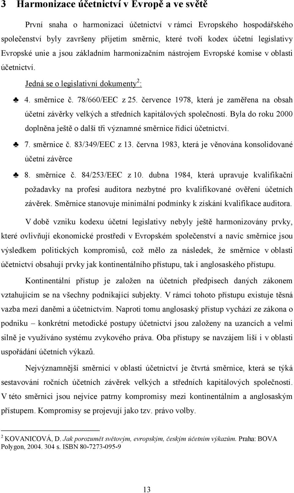 července 1978, která je zaměřena na obsah účetní závěrky velkých a středních kapitálových společností. Byla do roku 2000 doplněna ještě o další tři významné směrnice řídící účetnictví. 7. směrnice č.