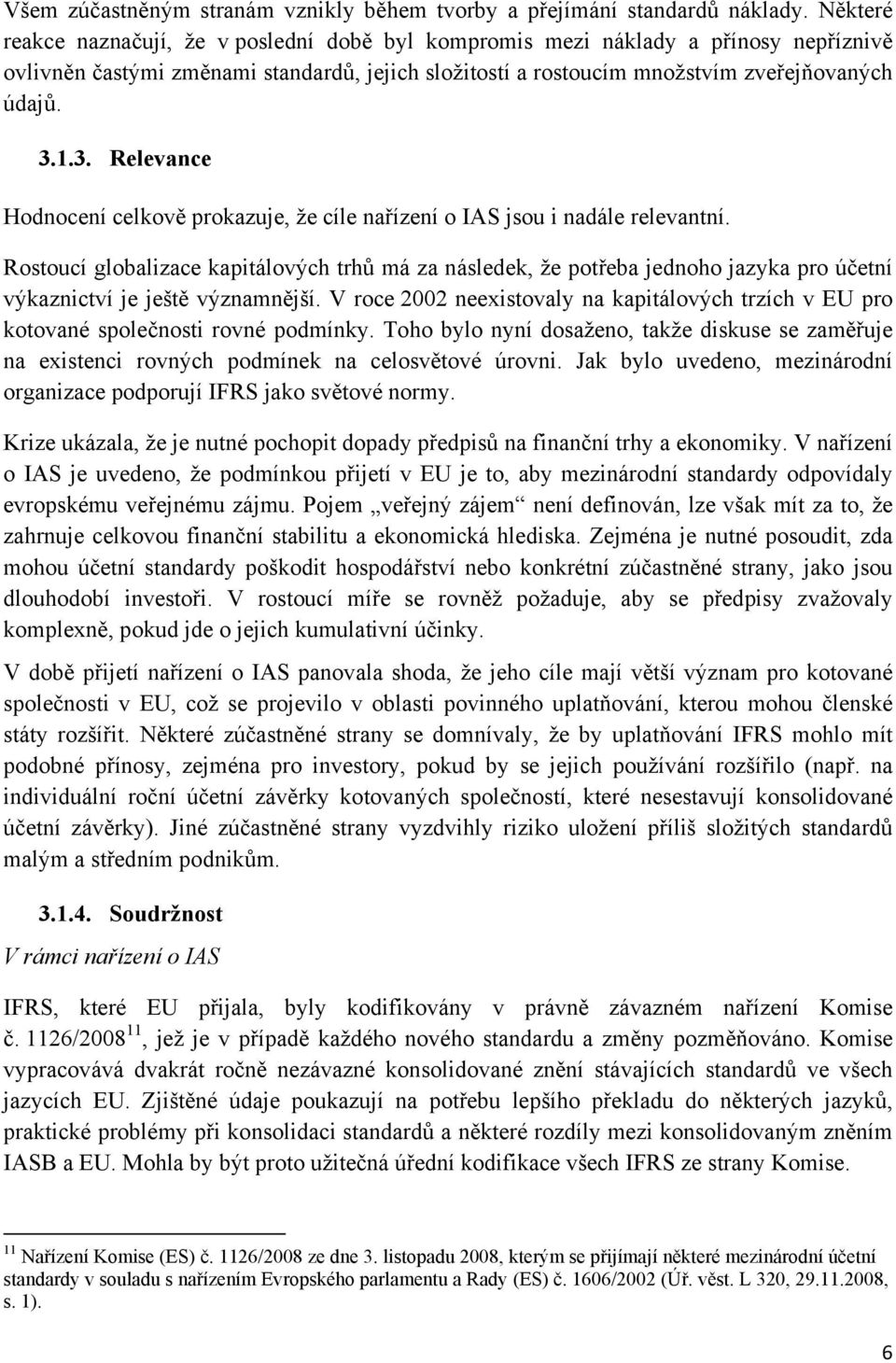 1.3. Relevance Hodnocení celkově prokazuje, že cíle nařízení o IAS jsou i nadále relevantní.