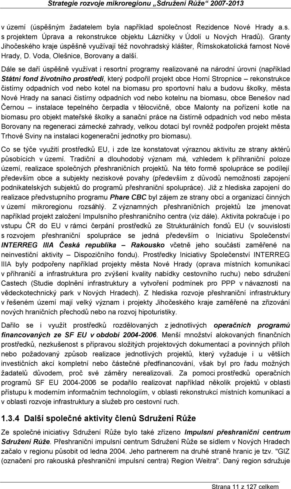 Dále se daří úspěšně využívat i resortní programy realizované na národní úrovni (například Státní fond životního prostředí, který podpořil projekt obce Horní Stropnice rekonstrukce čistírny odpadních