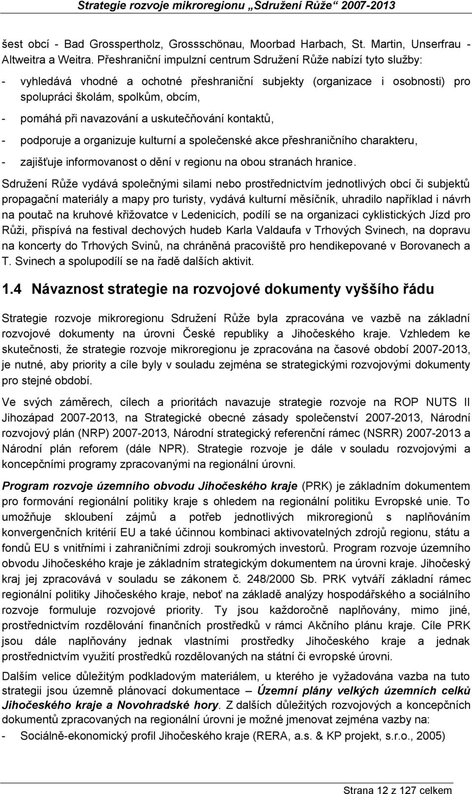 navazování a uskutečňování kontaktů, - podporuje a organizuje kulturní a společenské akce přeshraničního charakteru, - zajišťuje informovanost o dění v regionu na obou stranách hranice.