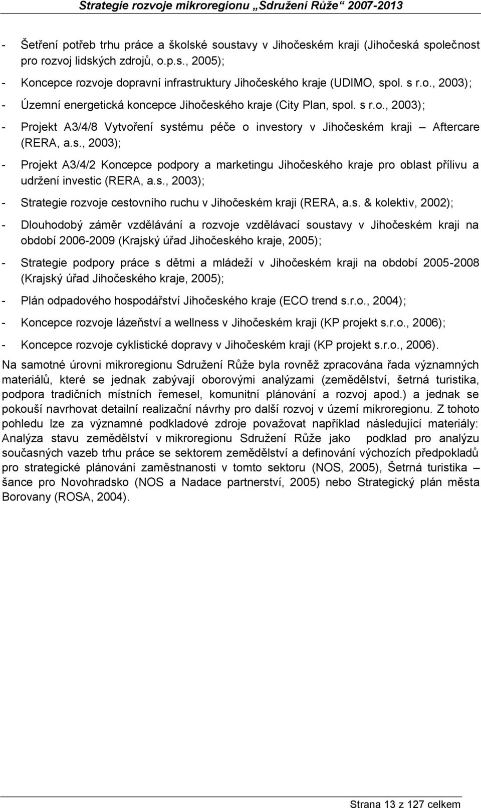 s., 2003); - Strategie rozvoje cestovního ruchu v Jihočeském kraji (RERA, a.s. & kolektiv, 2002); - Dlouhodobý záměr vzdělávání a rozvoje vzdělávací soustavy v Jihočeském kraji na období 2006-2009