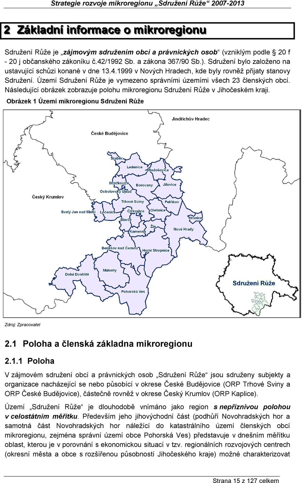 Území Sdružení Růže je vymezeno správními územími všech 23 členských obcí. Následující obrázek zobrazuje polohu mikroregionu Sdružení Růže v Jihočeském kraji.