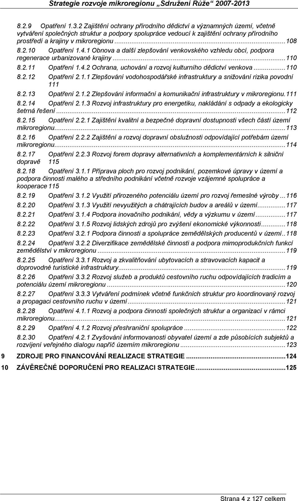 2.10 Opatření 1.4.1 Obnova a další zlepšování venkovského vzhledu obcí, podpora regenerace urbanizované krajiny... 110 8.2.11 Opatření 1.4.2 Ochrana, uchování a rozvoj kulturního dědictví venkova.