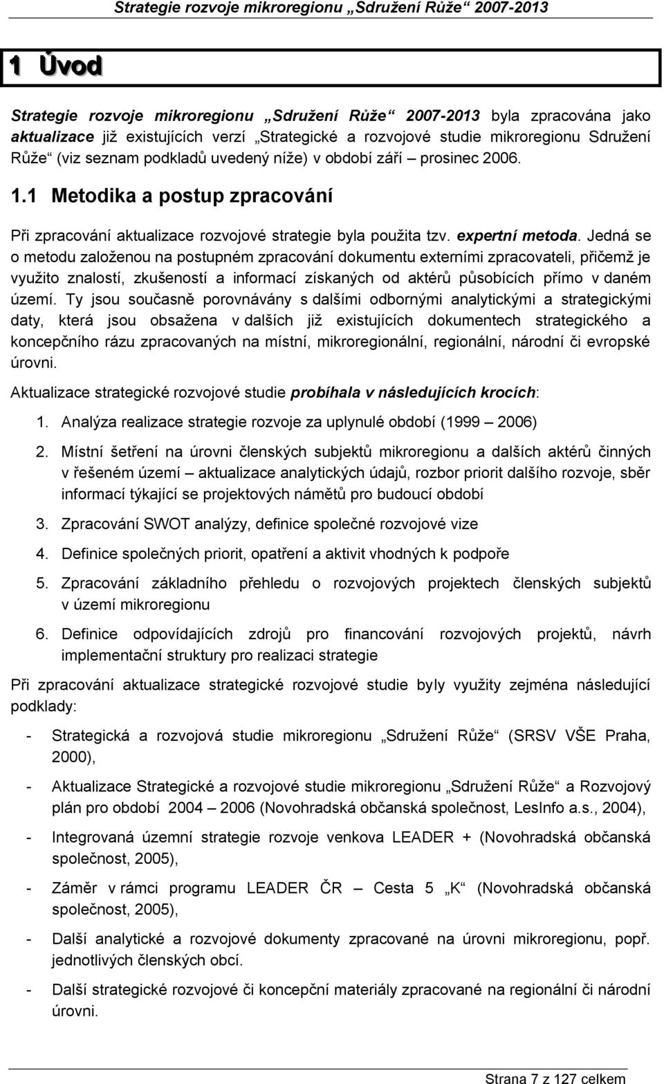 Jedná se o metodu založenou na postupném zpracování dokumentu externími zpracovateli, přičemž je využito znalostí, zkušeností a informací získaných od aktérů působících přímo v daném území.