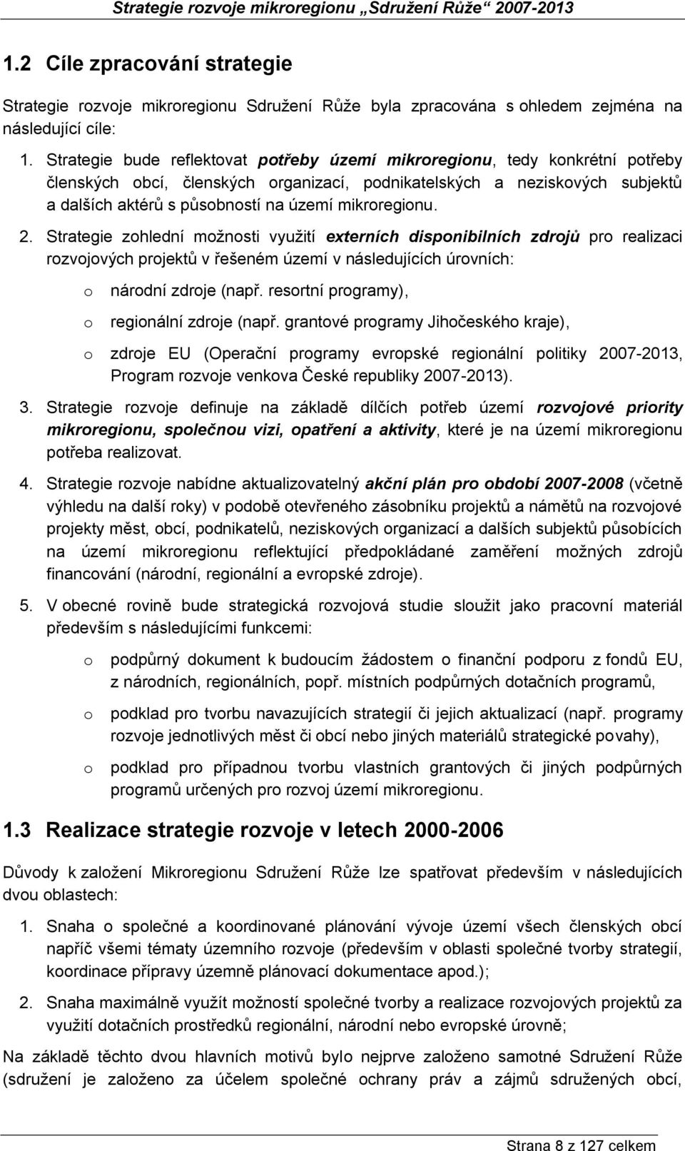 mikroregionu. 2. Strategie zohlední možnosti využití externích disponibilních zdrojů pro realizaci rozvojových projektů v řešeném území v následujících úrovních: o národní zdroje (např.