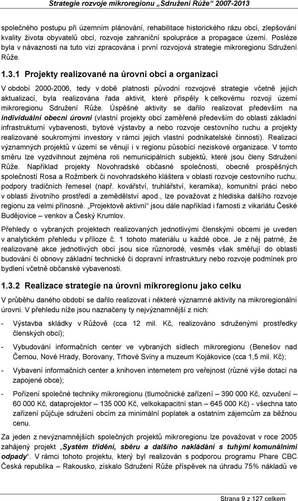 1 Projekty realizované na úrovni obcí a organizací V období 2000-2006, tedy v době platnosti původní rozvojové strategie včetně jejích aktualizací, byla realizována řada aktivit, které přispěly k