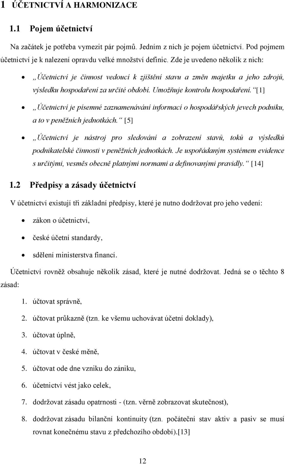 [1] Účetnictví je písemné zaznamenávání informací o hospodářských jevech podniku, a to v peněžních jednotkách.