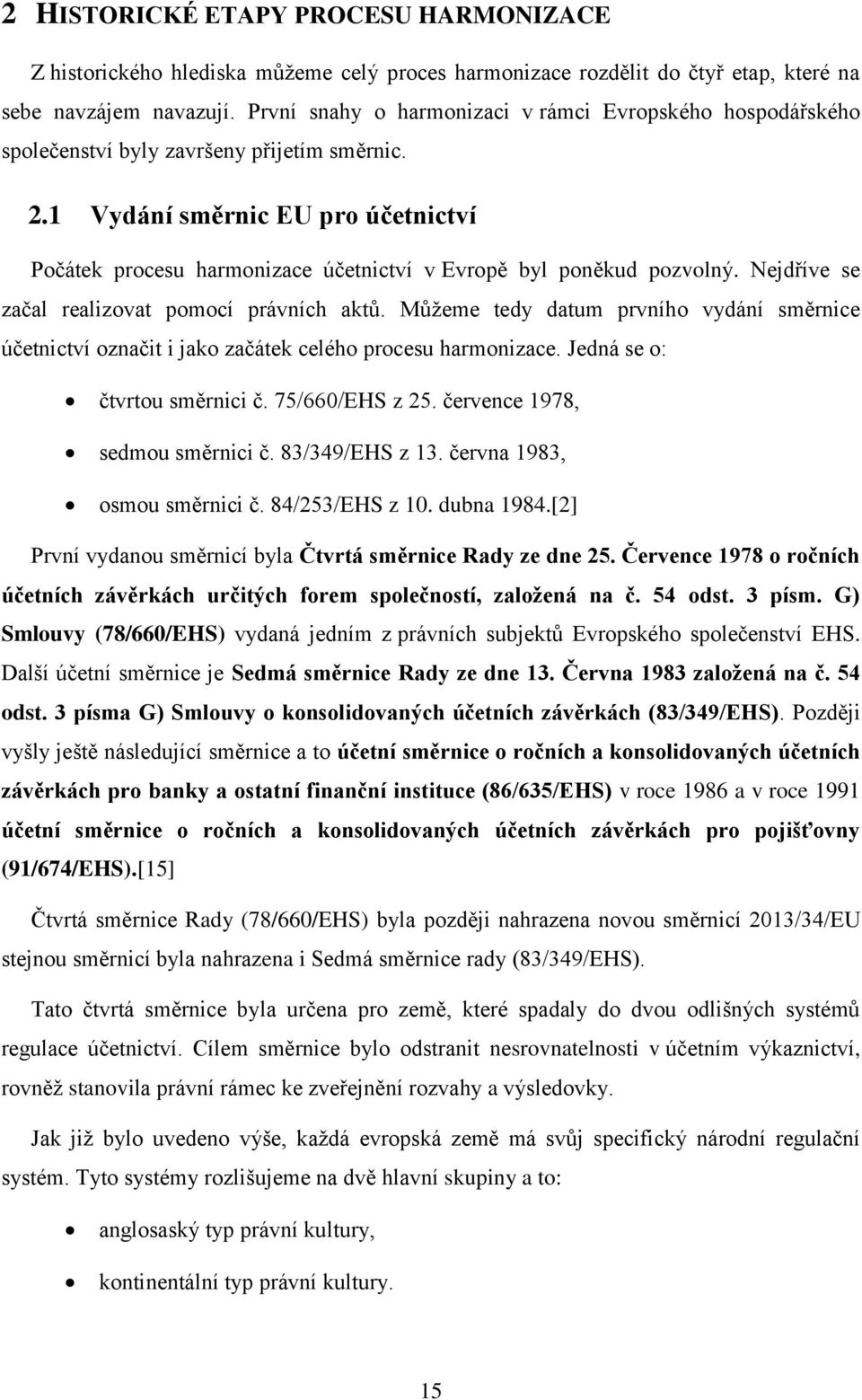 1 Vydání směrnic EU pro účetnictví Počátek procesu harmonizace účetnictví v Evropě byl poněkud pozvolný. Nejdříve se začal realizovat pomocí právních aktů.