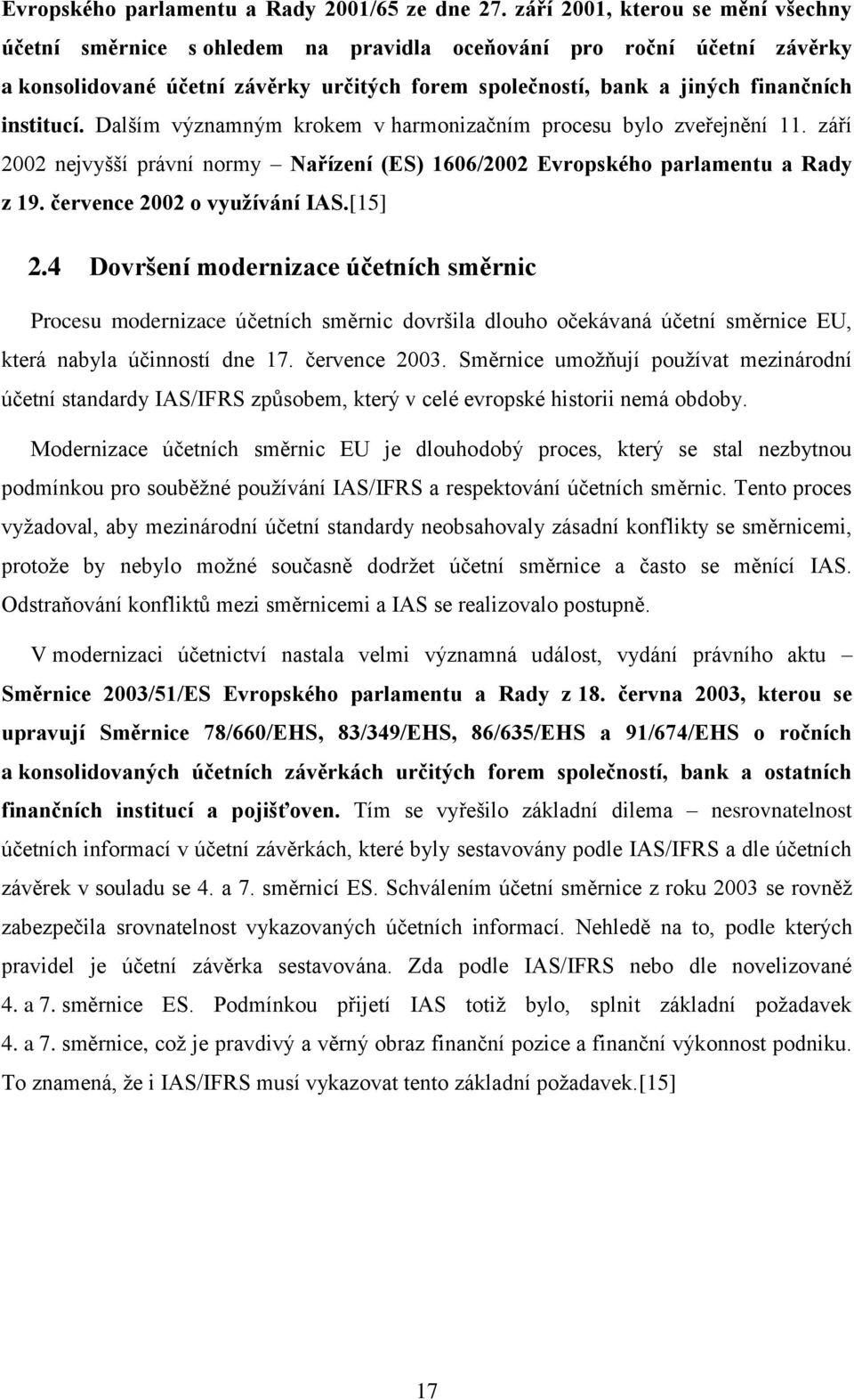 institucí. Dalším významným krokem v harmonizačním procesu bylo zveřejnění 11. září 2002 nejvyšší právní normy Nařízení (ES) 1606/2002 Evropského parlamentu a Rady z 19. července 2002 o využívání IAS.