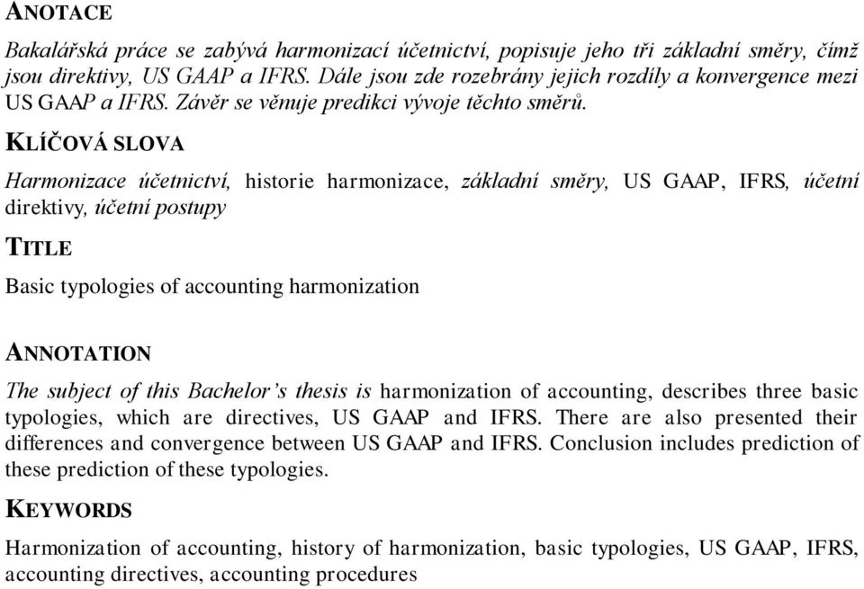 KLÍČOVÁ SLOVA Harmonizace účetnictví, historie harmonizace, základní směry, US GAAP, IFRS, účetní direktivy, účetní postupy TITLE Basic typologies of accounting harmonization ANNOTATION The subject