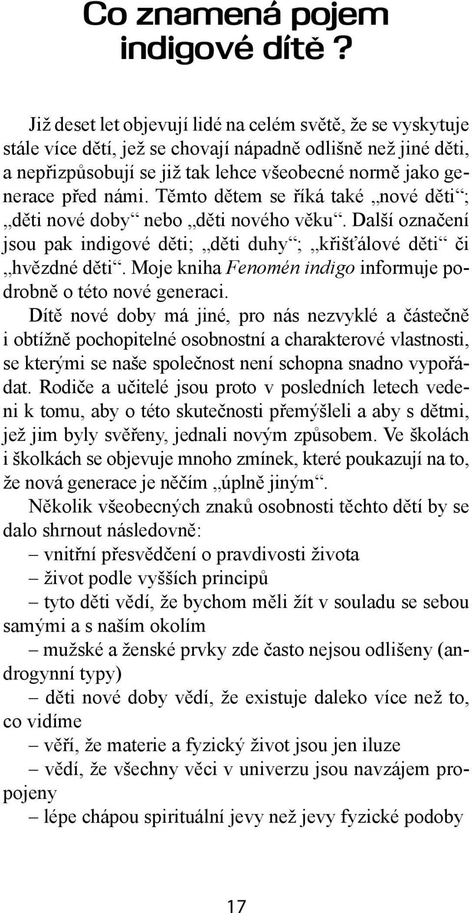 Těmto dětem se říká také nové děti ; děti nové doby nebo děti nového věku. Další označení jsou pak indigové děti; děti duhy ; křišťálové děti či hvězdné děti.