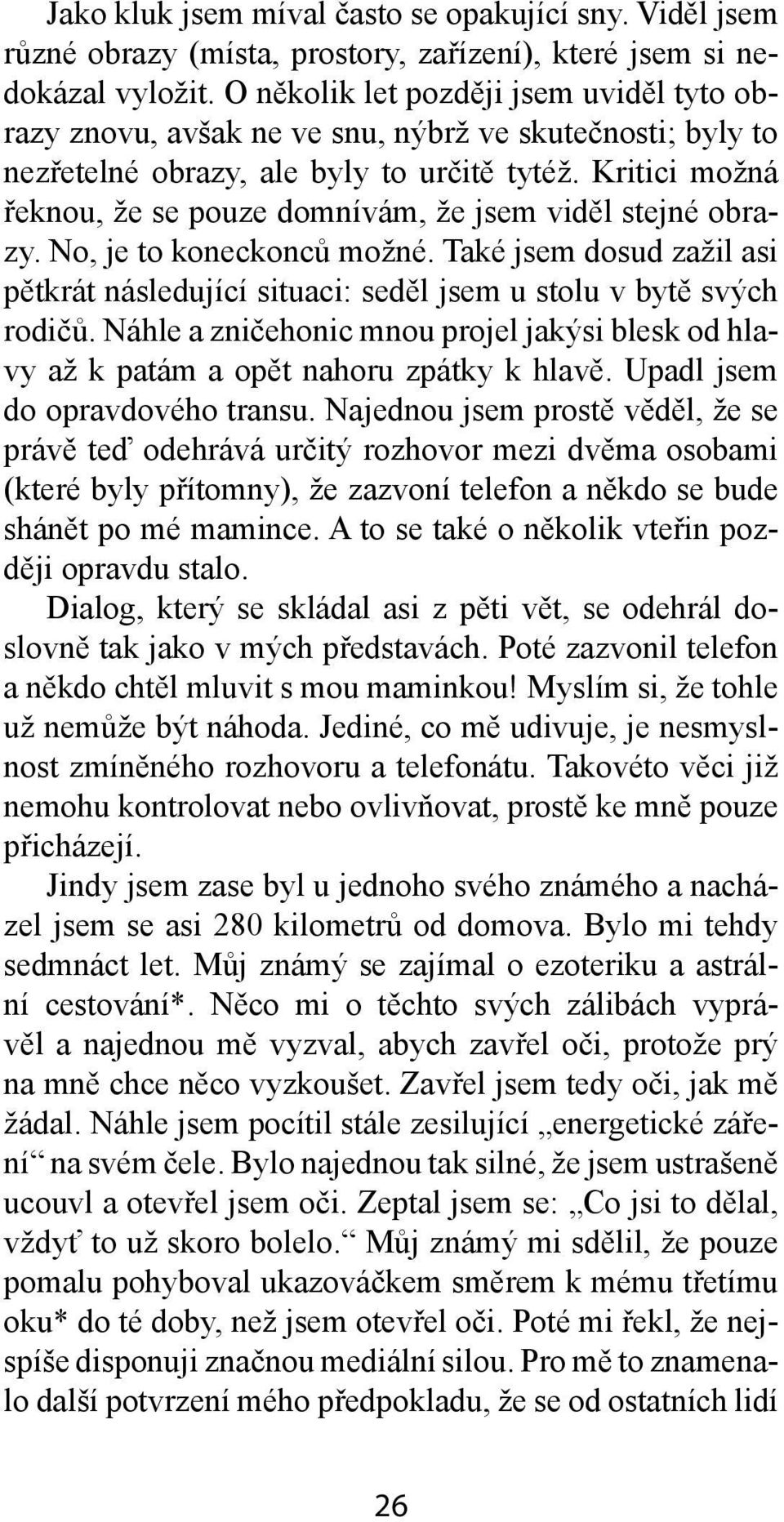 Kritici možná řeknou, že se pouze domnívám, že jsem viděl stejné obrazy. No, je to koneckonců možné. Také jsem dosud zažil asi pětkrát následující situaci: seděl jsem u stolu v bytě svých rodičů.