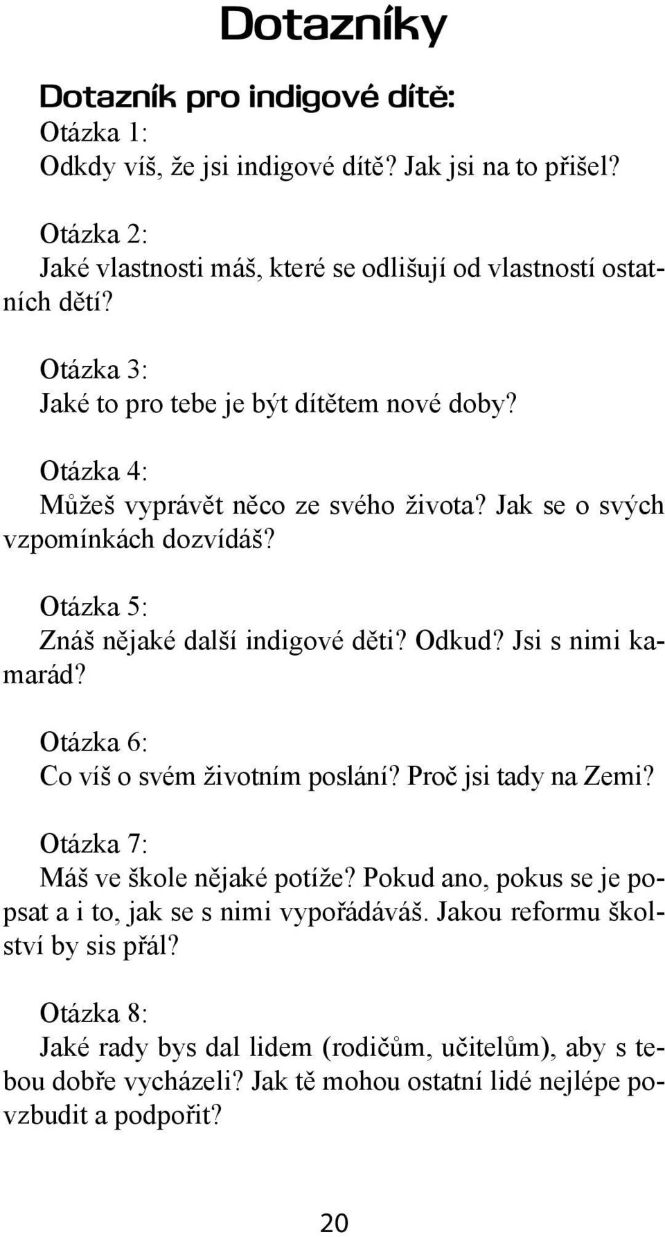 Odkud? Jsi s nimi kamarád? Otázka 6: Co víš o svém životním poslání? Proč jsi tady na Zemi? Otázka 7: Máš ve škole nějaké potíže?