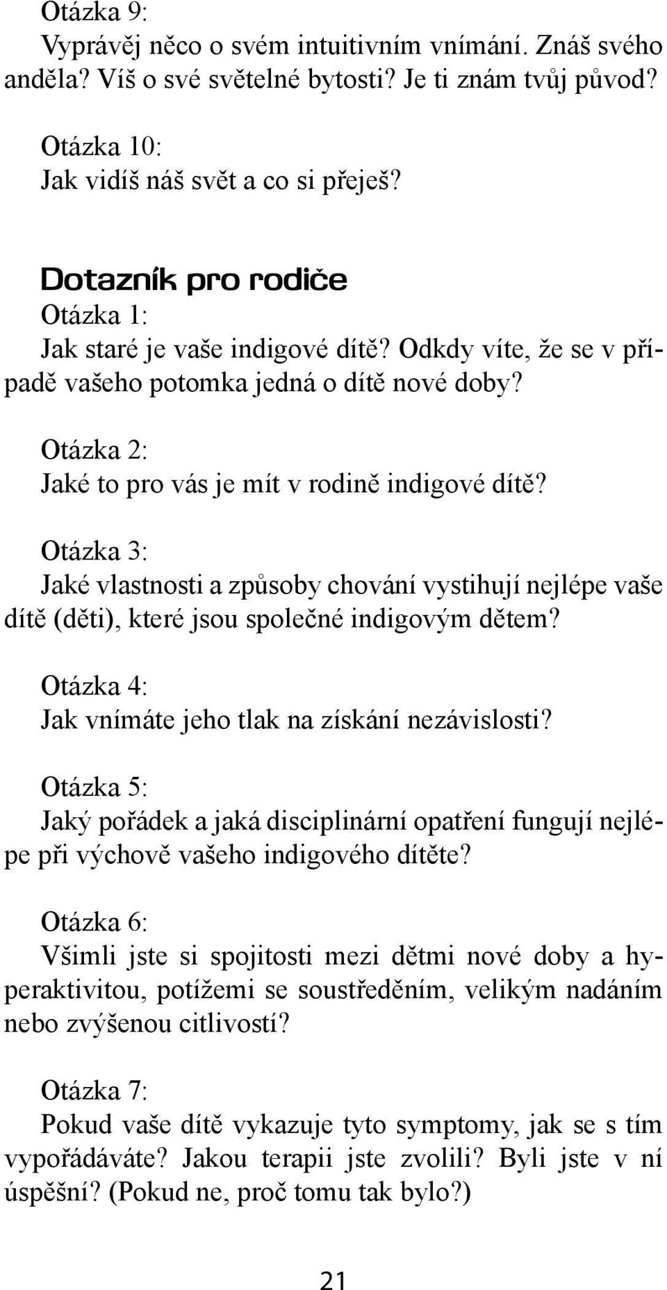 Otázka 3: Jaké vlastnosti a způsoby chování vystihují nejlépe vaše dítě (děti), které jsou společné indigovým dětem? Otázka 4: Jak vnímáte jeho tlak na získání nezávislosti?