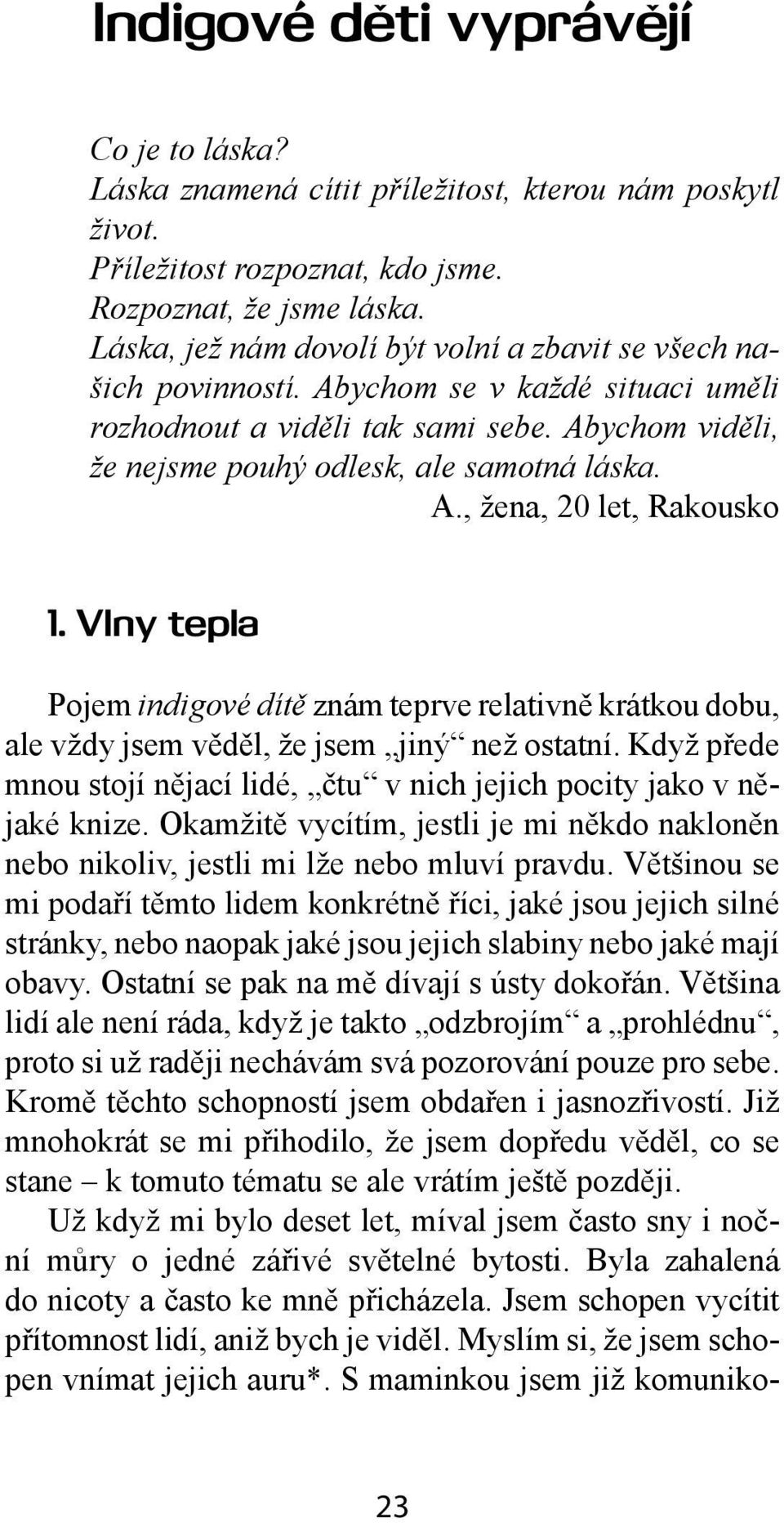 Vlny tepla Pojem indigové dítě znám teprve relativně krátkou dobu, ale vždy jsem věděl, že jsem jiný než ostatní. Když přede mnou stojí nějací lidé, čtu v nich jejich pocity jako v nějaké knize.