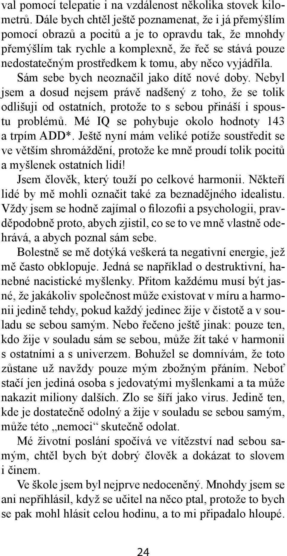 něco vyjádřila. Sám sebe bych neoznačil jako dítě nové doby. Nebyl jsem a dosud nejsem právě nadšený z toho, že se tolik odlišuji od ostatních, protože to s sebou přináší i spoustu problémů.