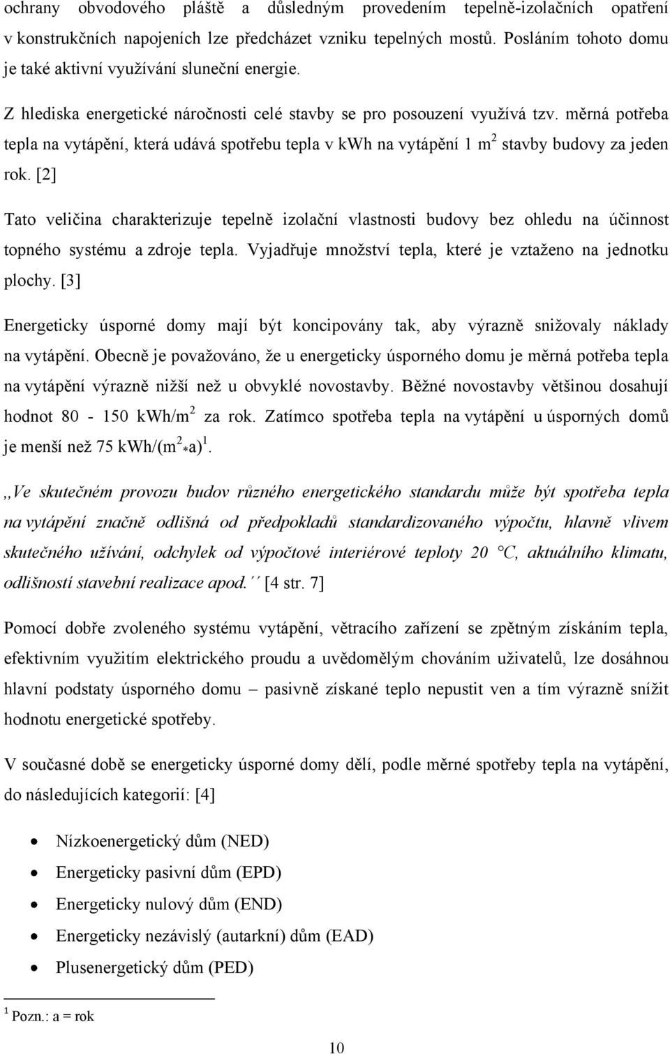 měrná potřeba tepla na vytápění, která udává spotřebu tepla v kwh na vytápění 1 m 2 stavby budovy za jeden rok.