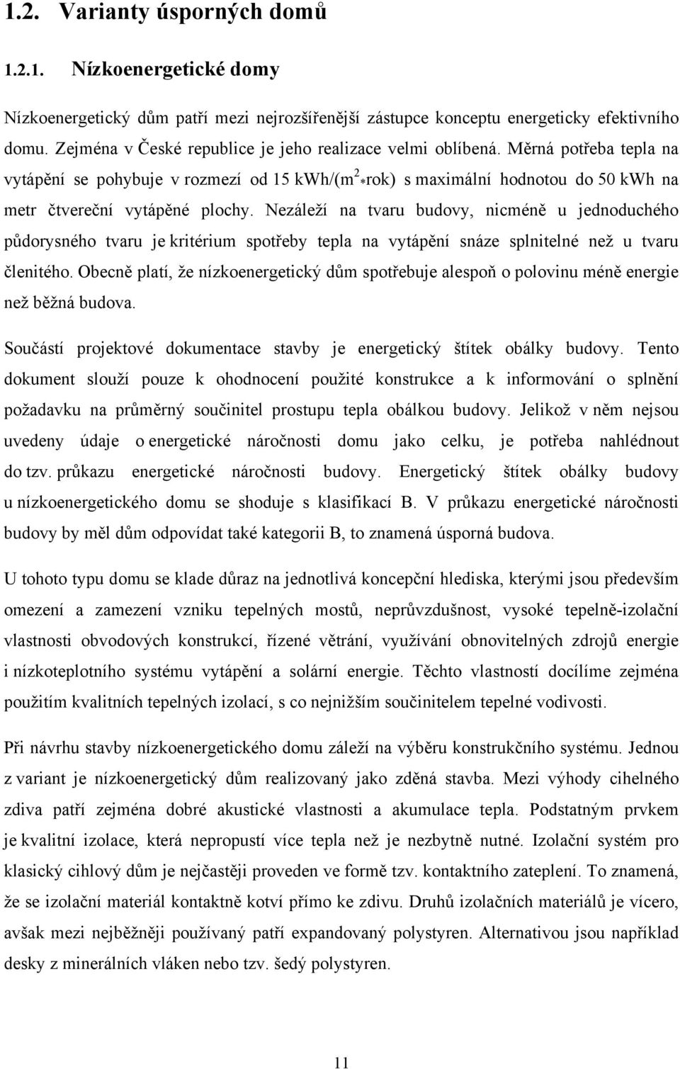 Nezáleţí na tvaru budovy, nicméně u jednoduchého půdorysného tvaru je kritérium spotřeby tepla na vytápění snáze splnitelné neţ u tvaru členitého.