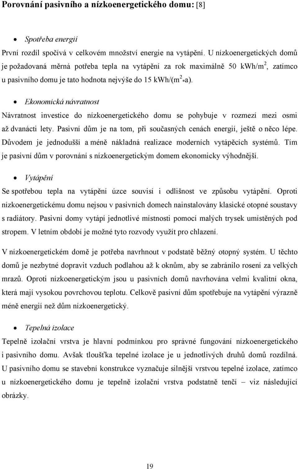 Ekonomická návratnost Návratnost investice do nízkoenergetického domu se pohybuje v rozmezí mezi osmi aţ dvanácti lety. Pasivní dům je na tom, při současných cenách energií, ještě o něco lépe.